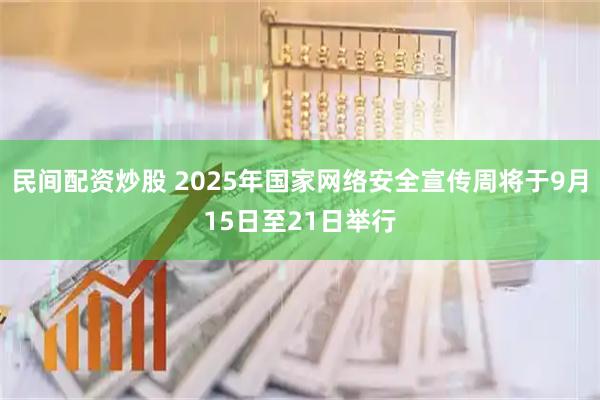 民间配资炒股 2025年国家网络安全宣传周将于9月15日至21日举行