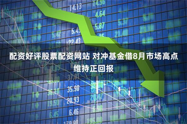 配资好评股票配资网站 对冲基金借8月市场高点维持正回报