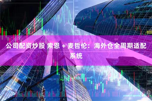 公司配资炒股 索恩 + 麦哲伦：海外仓全周期适配系统