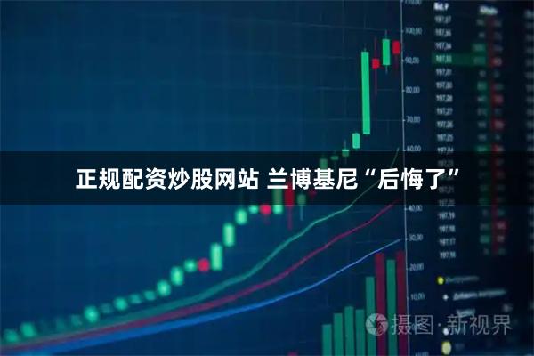 正规配资炒股网站 兰博基尼“后悔了”